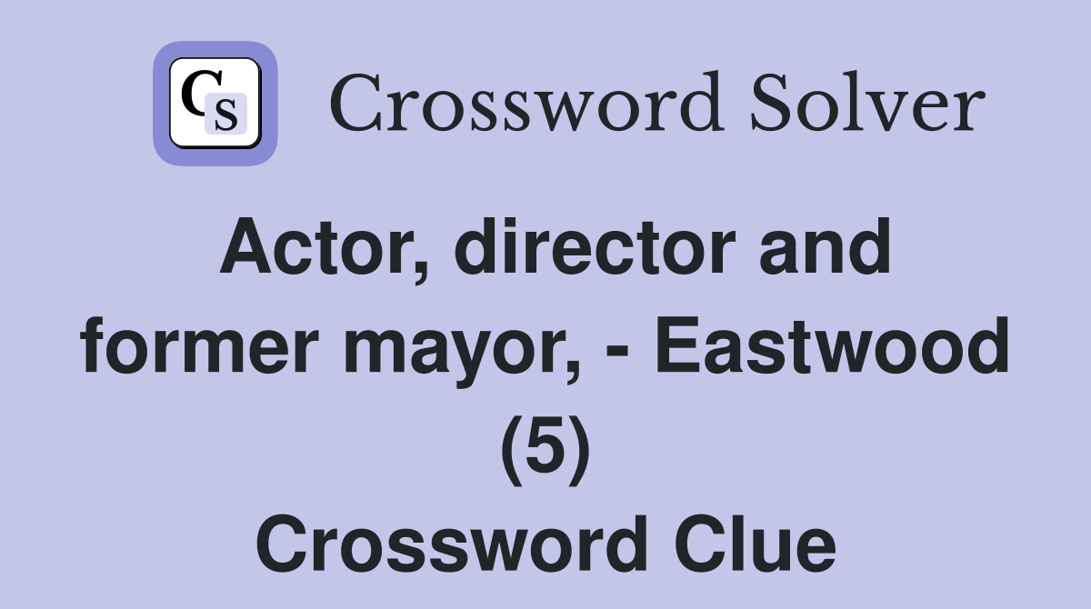 Actor, director and former mayor, - Eastwood (5) Crossword Clue