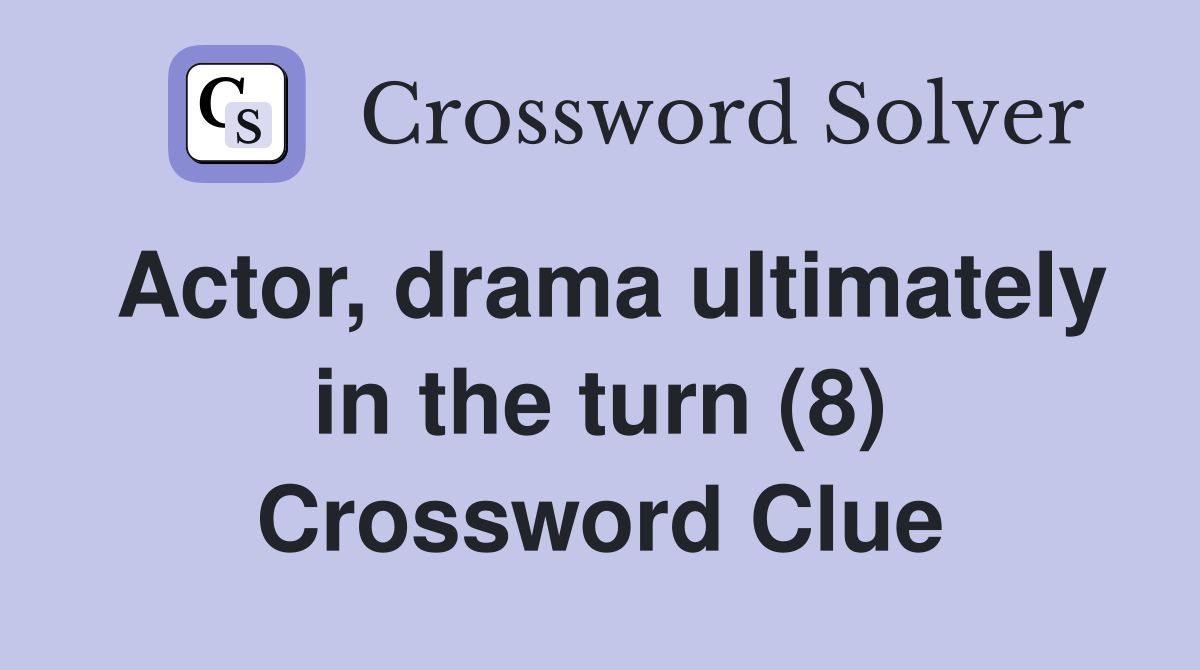 Actor, drama ultimately in the turn (8) Crossword Clue