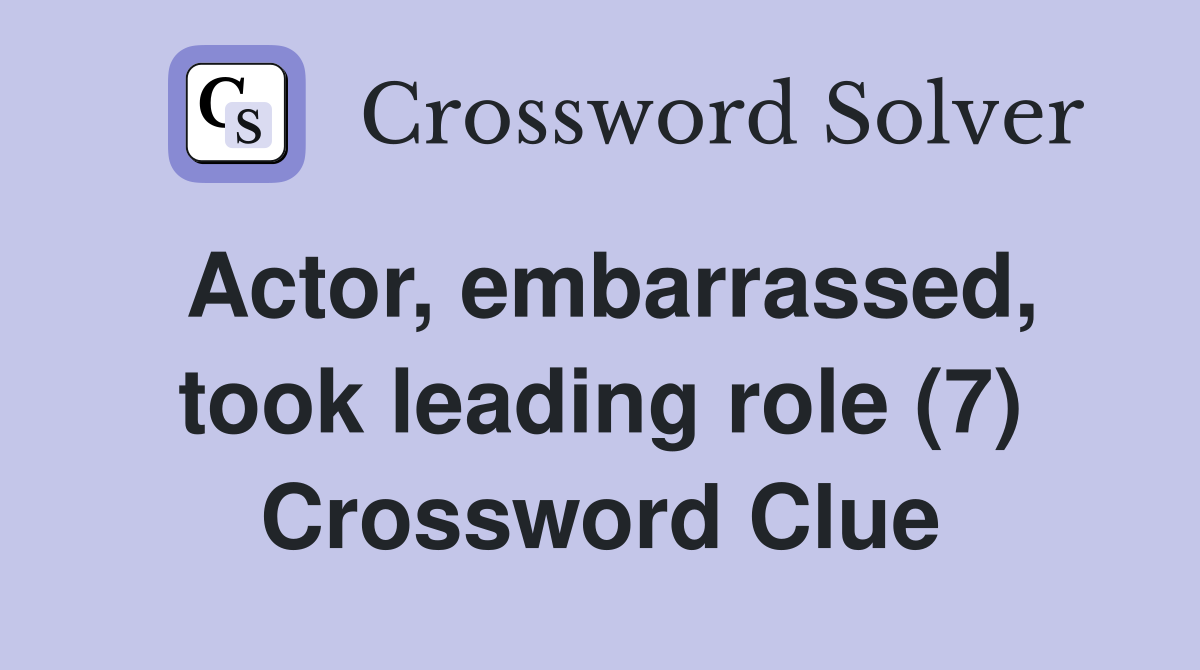 Actor, embarrassed, took leading role (7) Crossword Clue