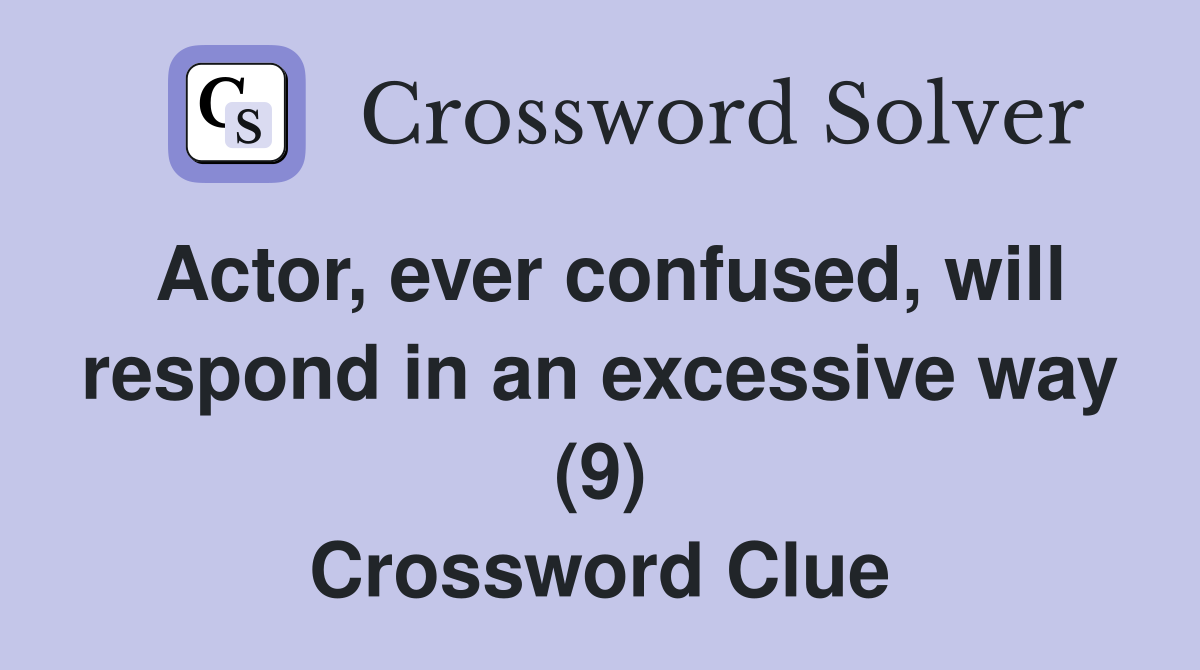 Actor, ever confused, will respond in an excessive way (9) Crossword Clue