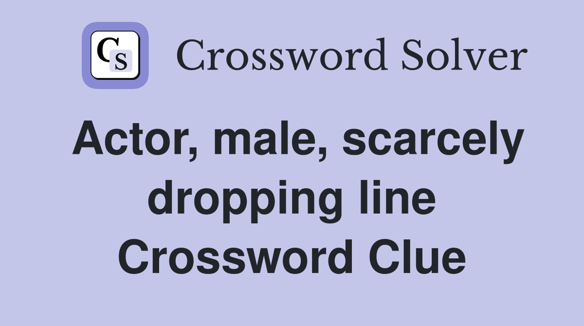 Actor, male, scarcely dropping line Crossword Clue