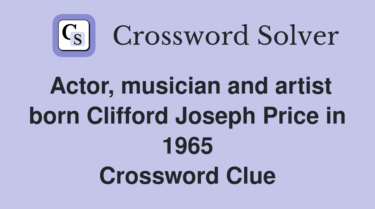 Actor, musician and artist born Clifford Joseph Price in 1965 Crossword Clue