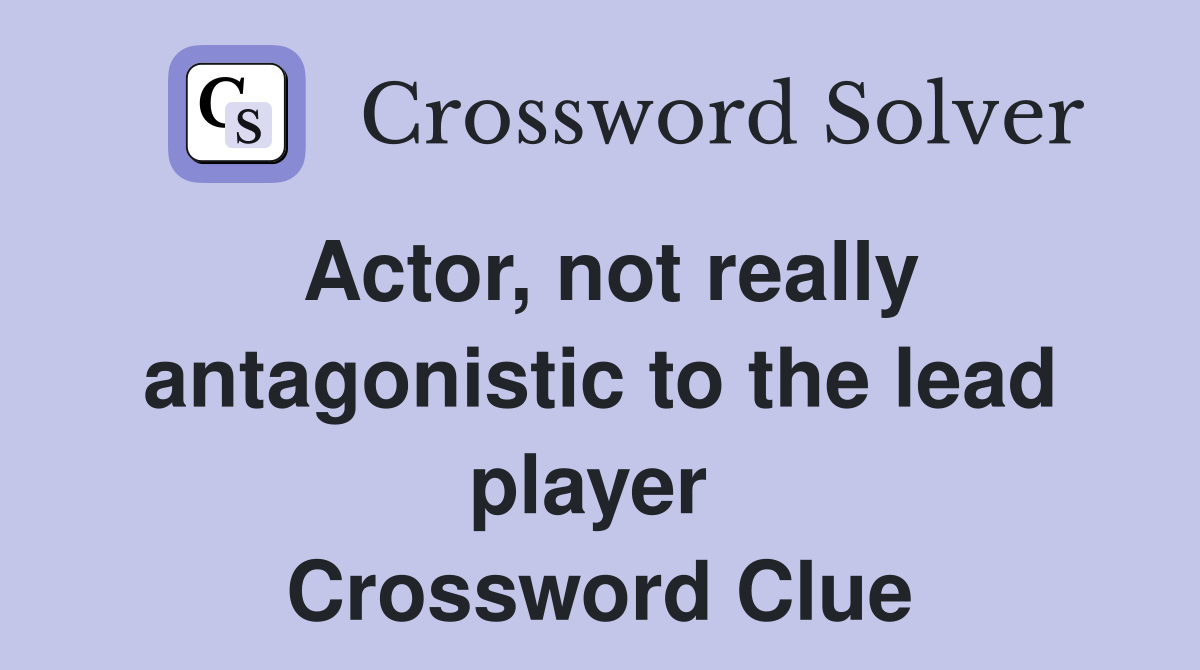 Actor, not really antagonistic to the lead player  Crossword Clue