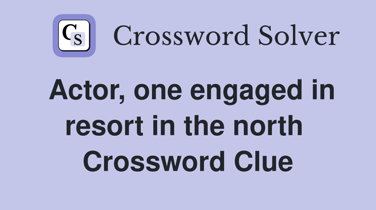 Actor, one engaged in resort in the north  Crossword Clue