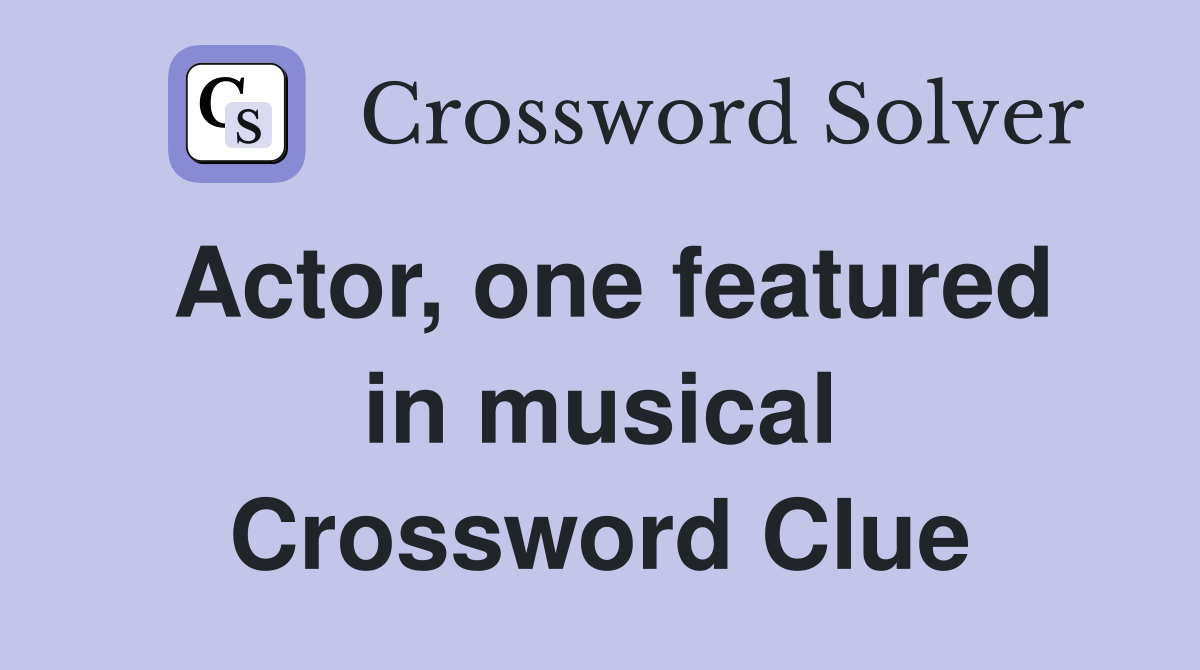 Actor, one featured in musical Crossword Clue