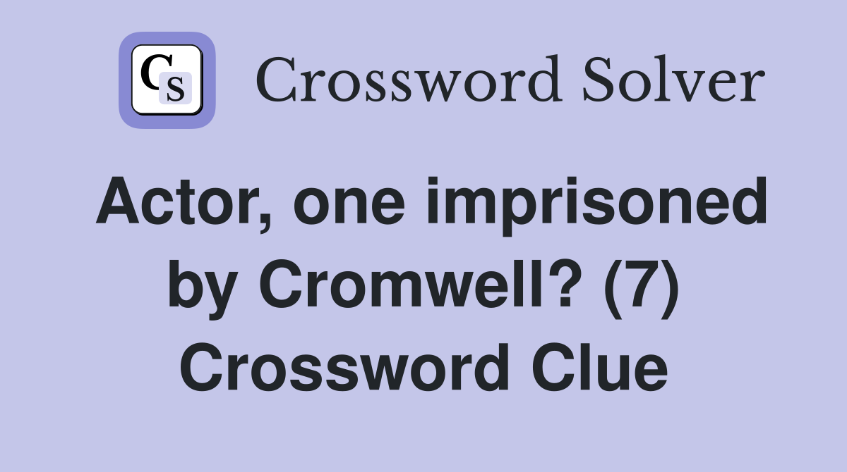 Actor, one imprisoned by Cromwell? (7) Crossword Clue