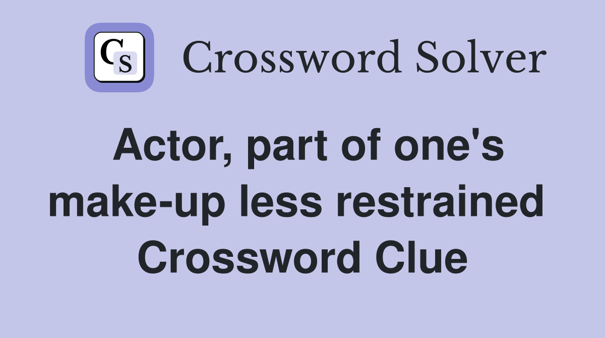 Actor, part of one's make-up less restrained  Crossword Clue