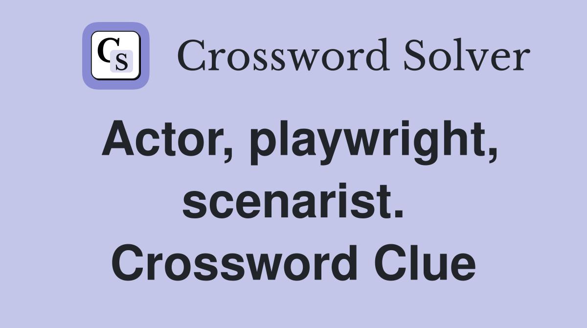 Actor, playwright, scenarist. Crossword Clue