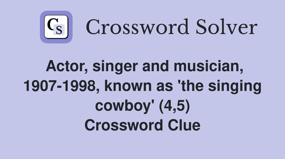 Actor, singer and musician, 1907-1998, known as 'the singing cowboy' (4,5) Crossword Clue