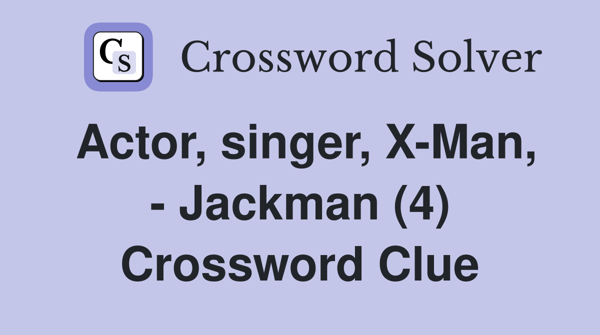 Actor, singer, X-Man, - Jackman (4) Crossword Clue