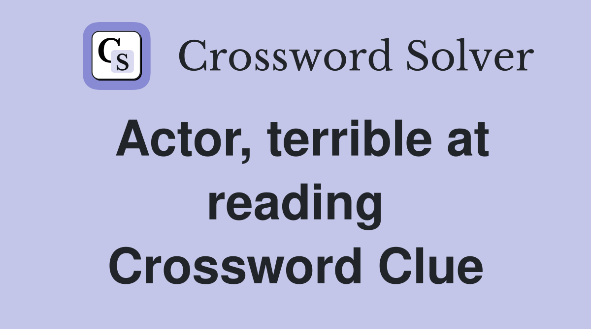 Actor, terrible at reading Crossword Clue