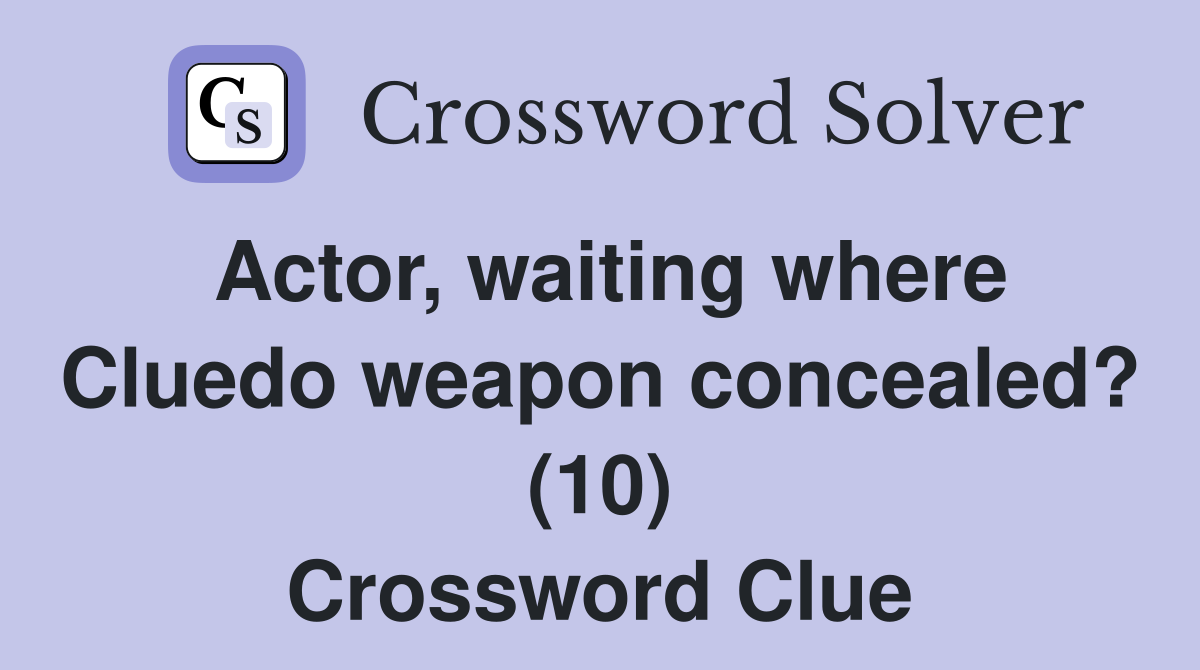 Actor, waiting where Cluedo weapon concealed? (10) Crossword Clue