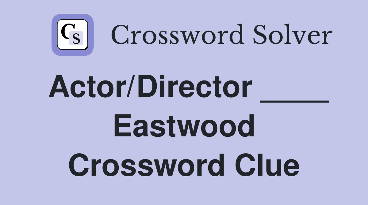 Actor/Director ____ Eastwood Crossword Clue