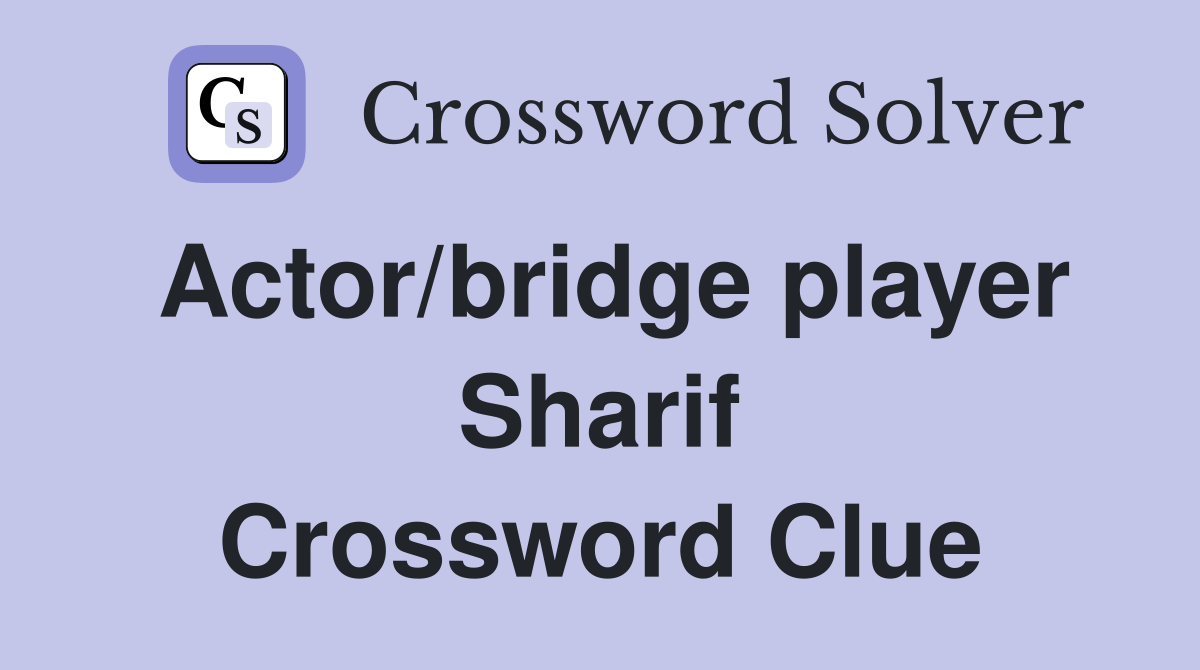 Actor/bridge player Sharif Crossword Clue