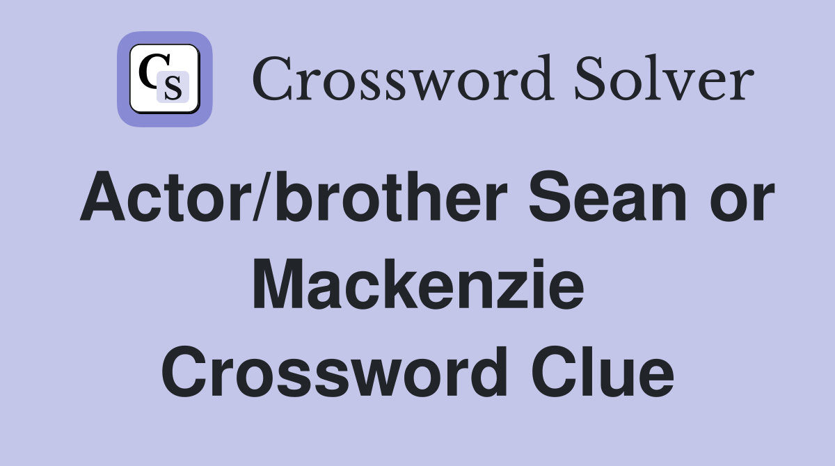 Actor/brother Sean or Mackenzie Crossword Clue