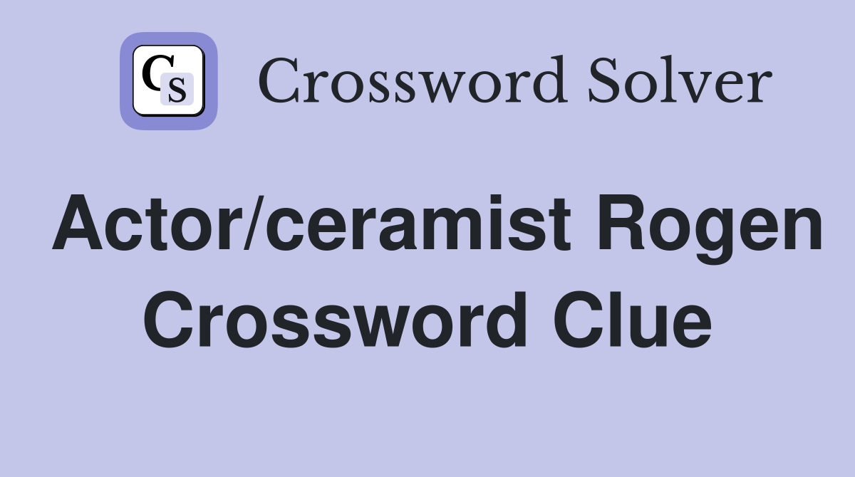 Actor/ceramist Rogen Crossword Clue