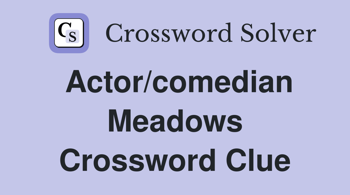 Actor/comedian Meadows Crossword Clue