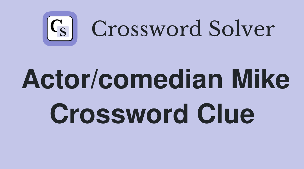 Actor/comedian Mike Crossword Clue
