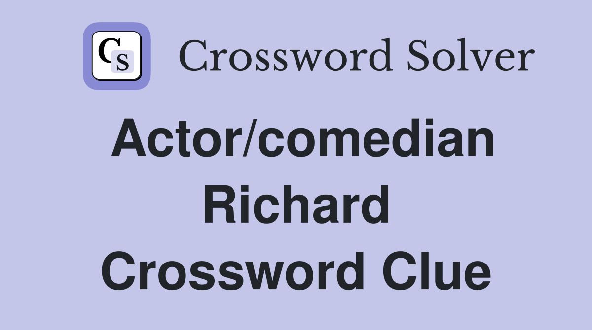 Actor/comedian Richard Crossword Clue