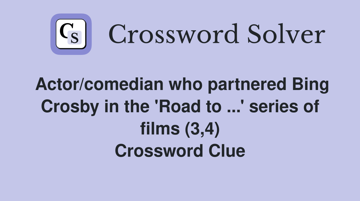 Actor/comedian who partnered Bing Crosby in the 'Road to ...' series of films (3,4) Crossword Clue