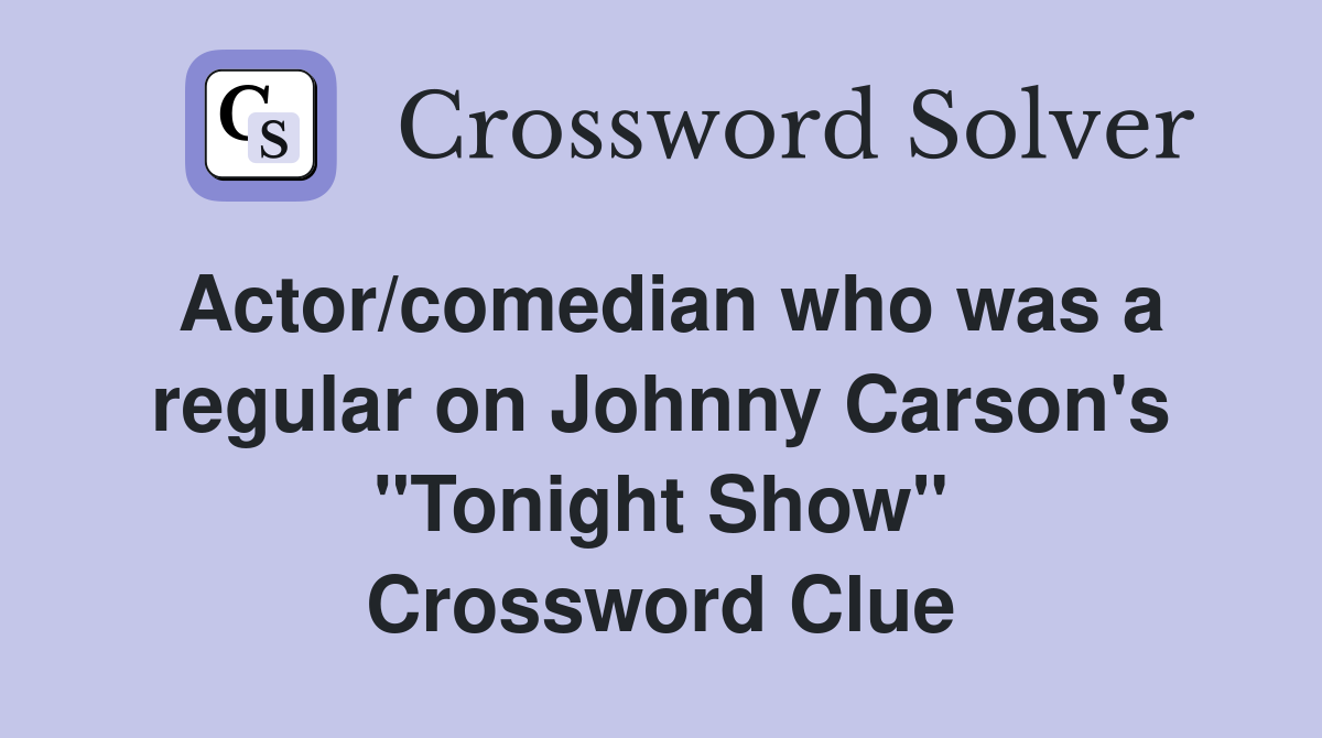 Actor/comedian who was a regular on Johnny Carson's "Tonight Show" Crossword Clue