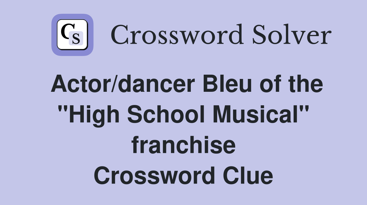 Actor/dancer Bleu of the "High School Musical" franchise Crossword Clue