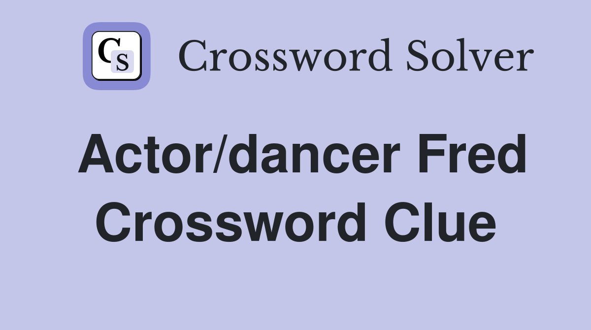Actor/dancer Fred Crossword Clue