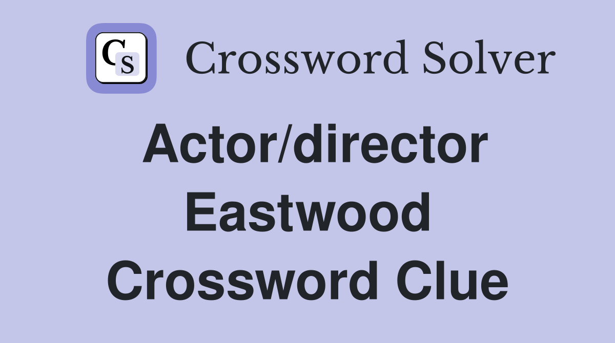 Actor/director Eastwood Crossword Clue
