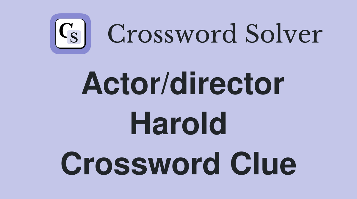 Actor/director Harold Crossword Clue