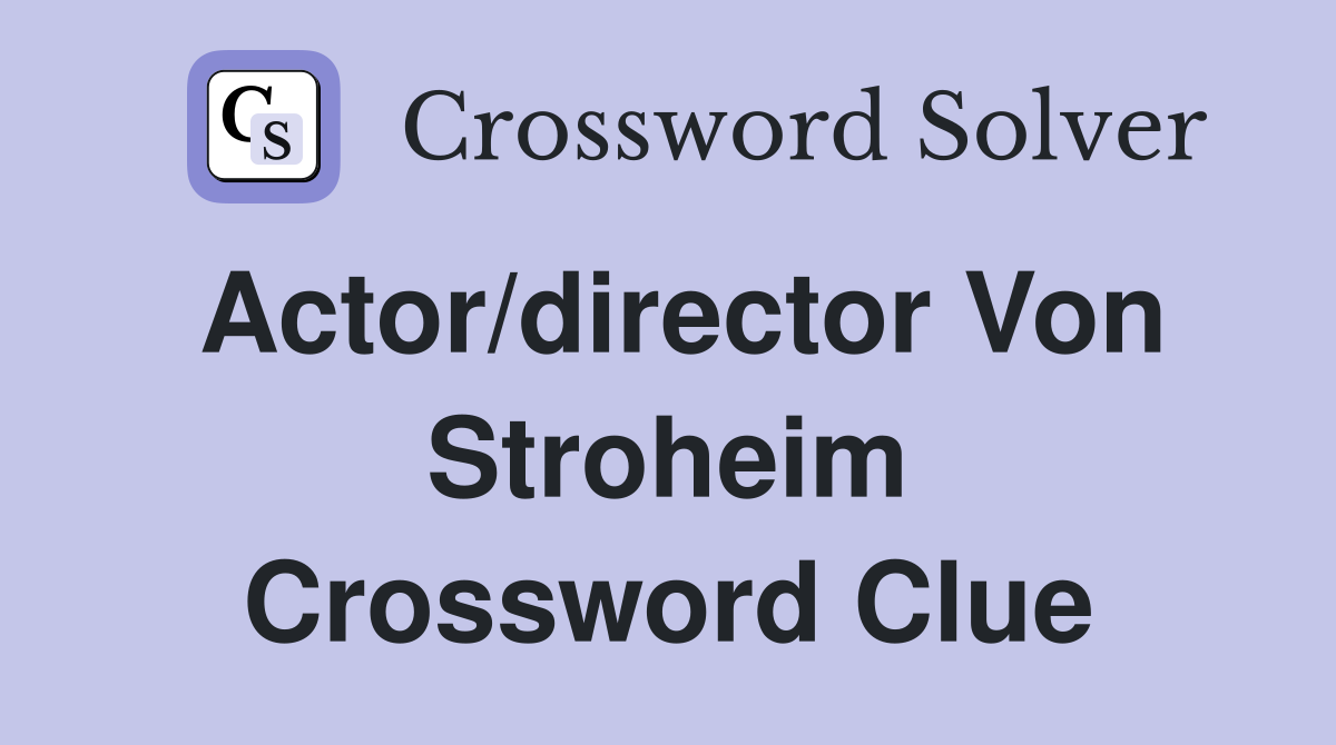 Actor/director Von Stroheim Crossword Clue