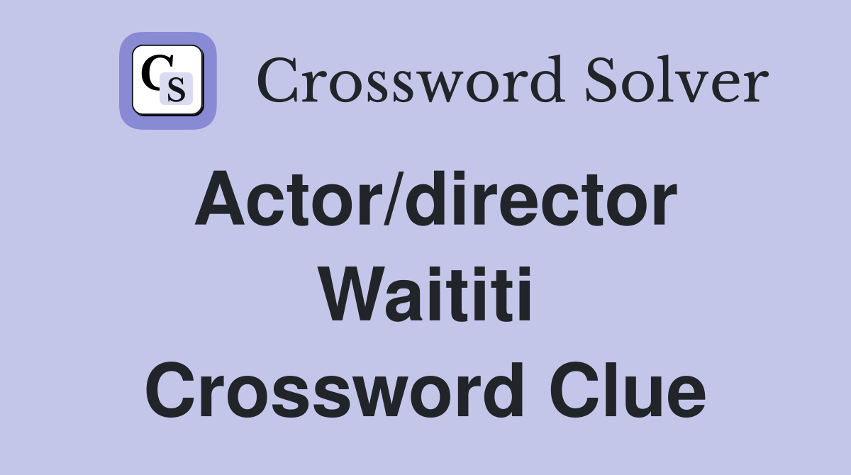 Actor/director Waititi Crossword Clue