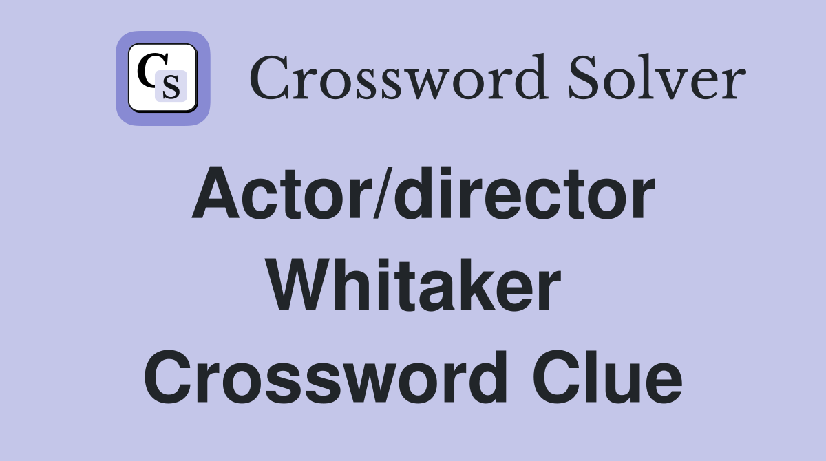 Actor/director Whitaker Crossword Clue