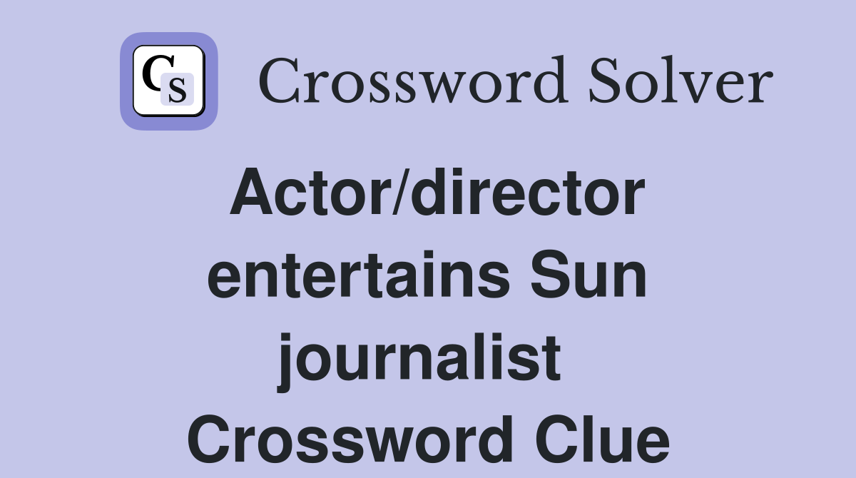 Actor/director entertains Sun journalist  Crossword Clue
