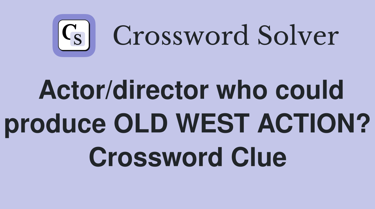 Actor/director who could produce OLD WEST ACTION? Crossword Clue