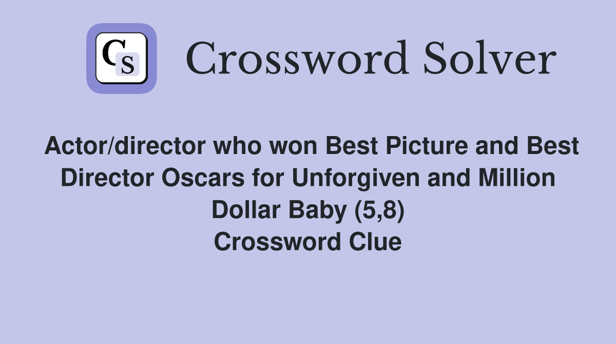 Actor/director who won Best Picture and Best Director Oscars for Unforgiven and Million Dollar Baby (5,8) Crossword Clue