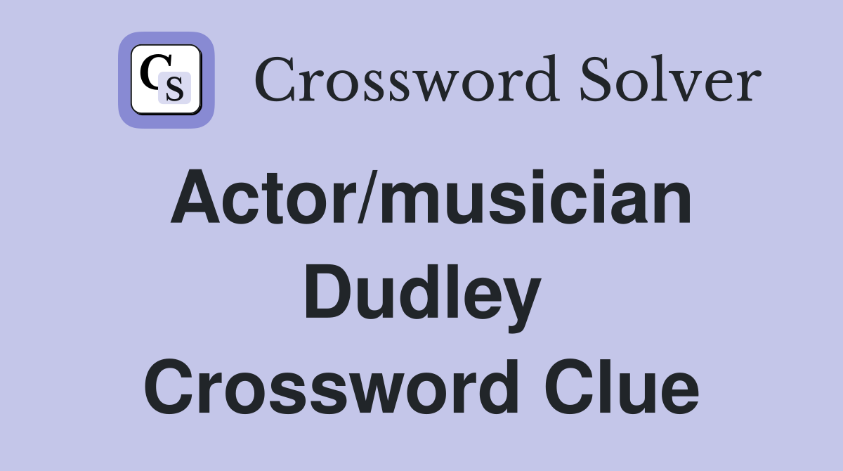 Actor/musician Dudley Crossword Clue