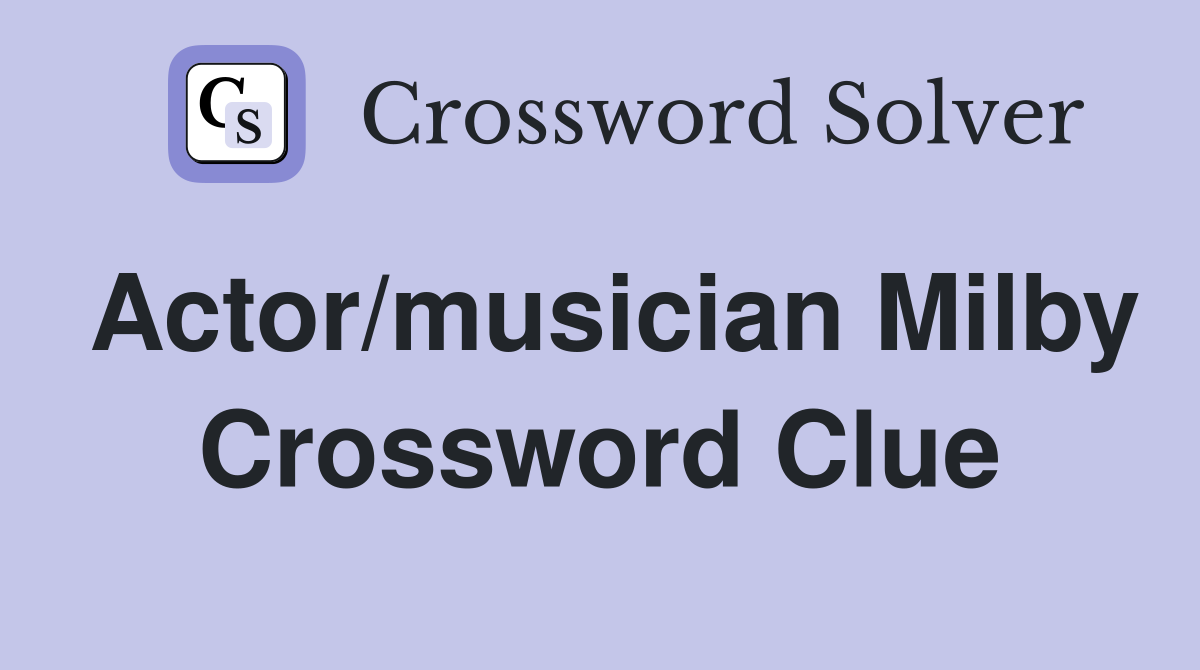 Actor/musician Milby Crossword Clue