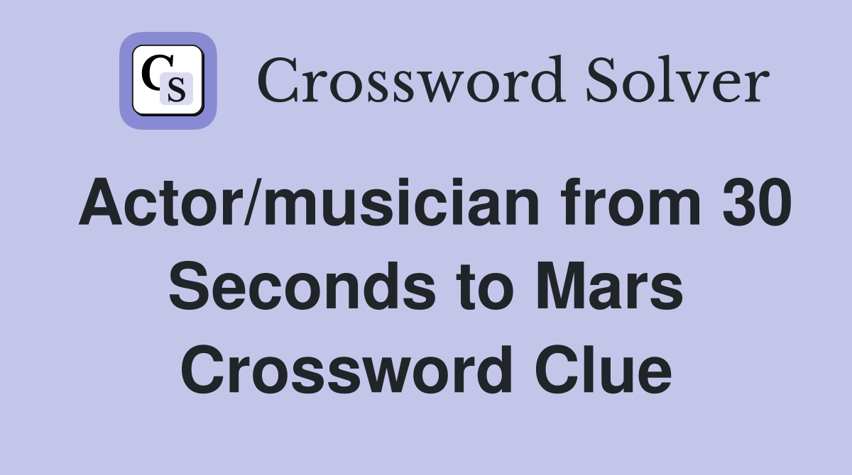 Actor/musician from 30 Seconds to Mars Crossword Clue