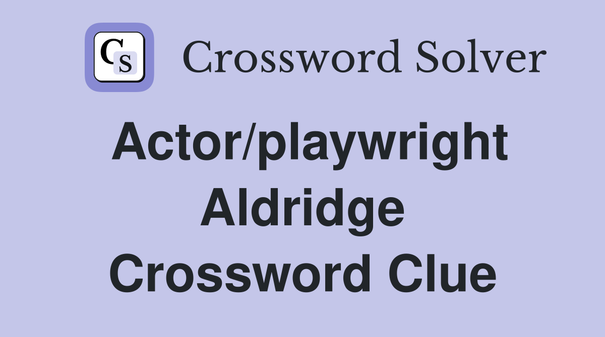 Actor/playwright Aldridge Crossword Clue