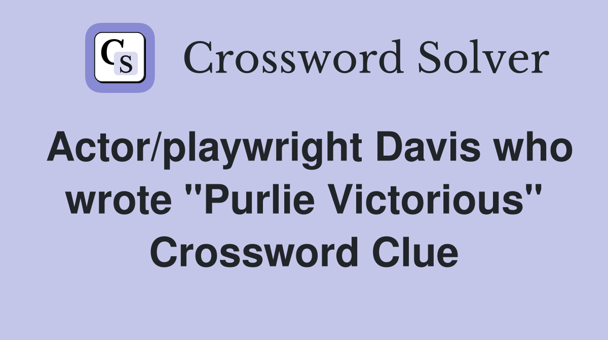 Actor/playwright Davis who wrote "Purlie Victorious" Crossword Clue