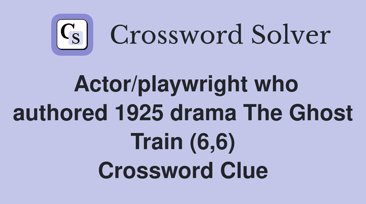 Actor/playwright who authored 1925 drama The Ghost Train (6,6) Crossword Clue