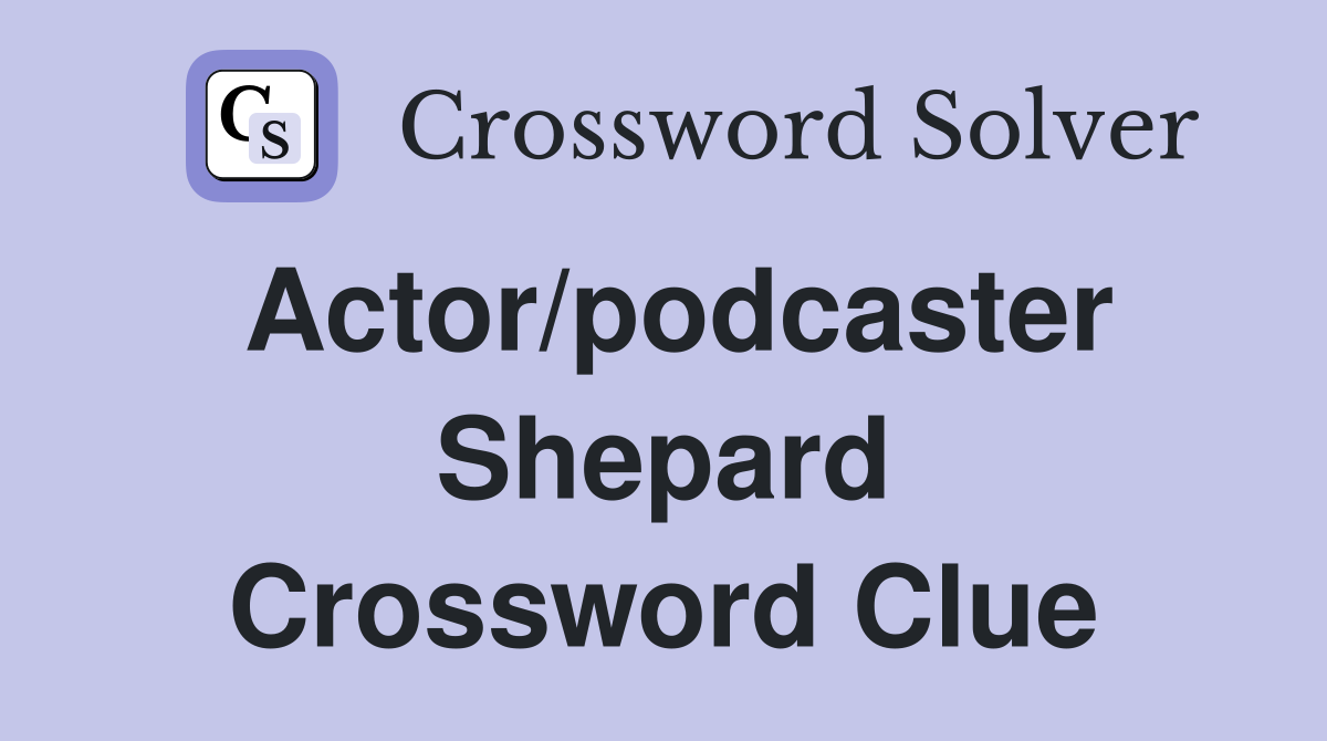 Actor/podcaster Shepard Crossword Clue