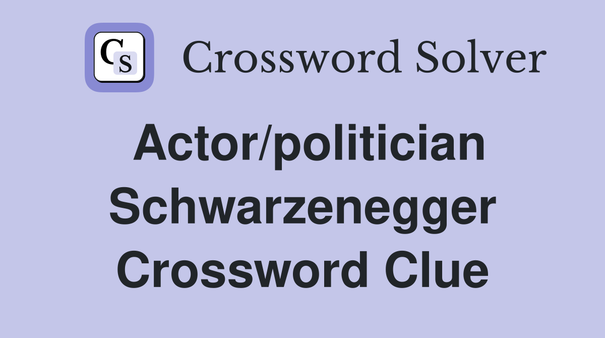 Actor/politician Schwarzenegger Crossword Clue