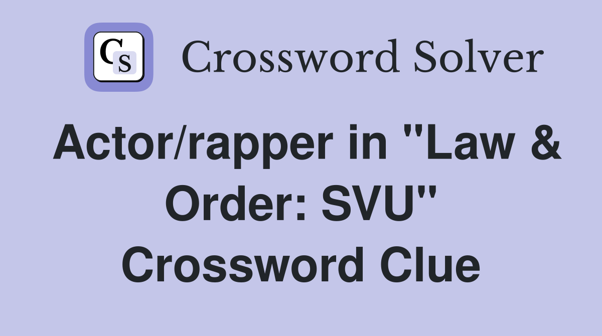 Actor/rapper in "Law & Order: SVU" Crossword Clue