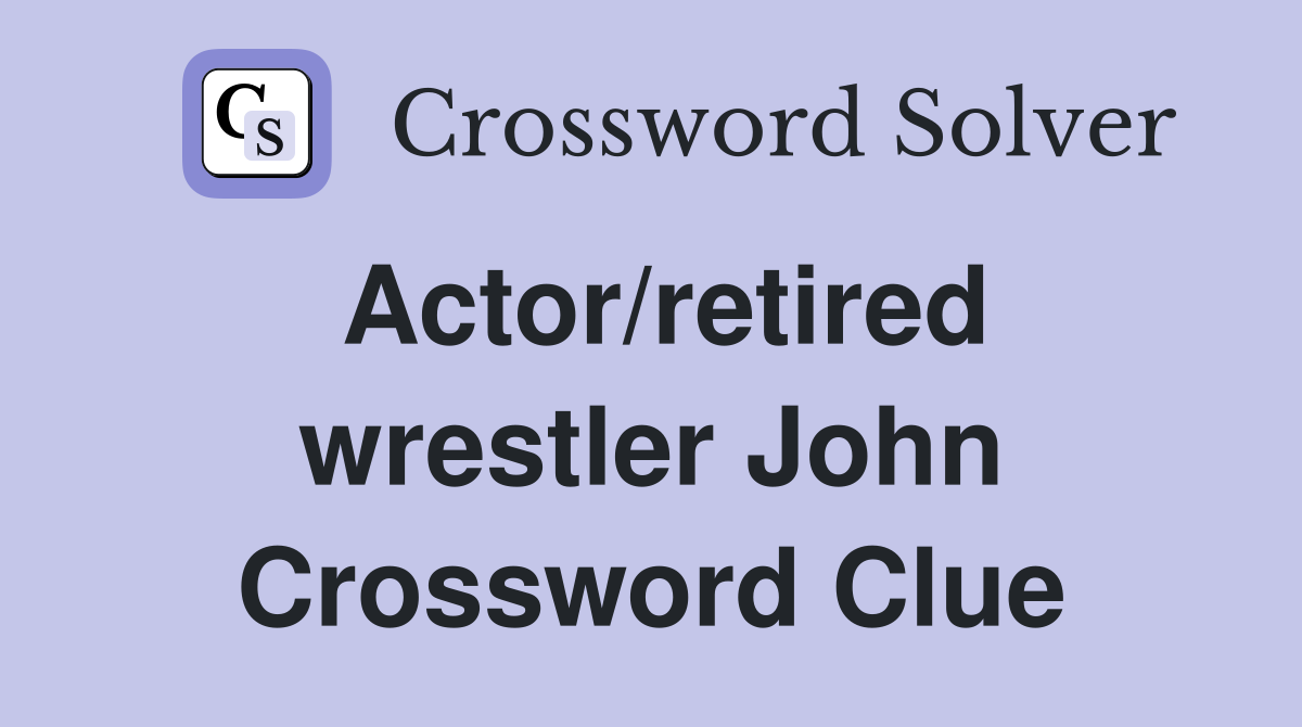 Actor/retired wrestler John Crossword Clue
