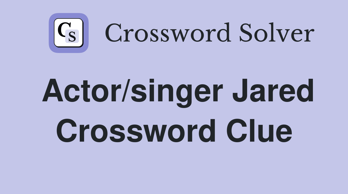 Actor/singer Jared Crossword Clue