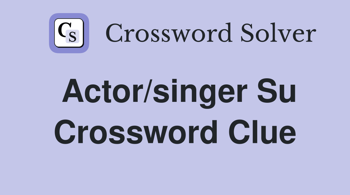 Actor/singer Su Crossword Clue