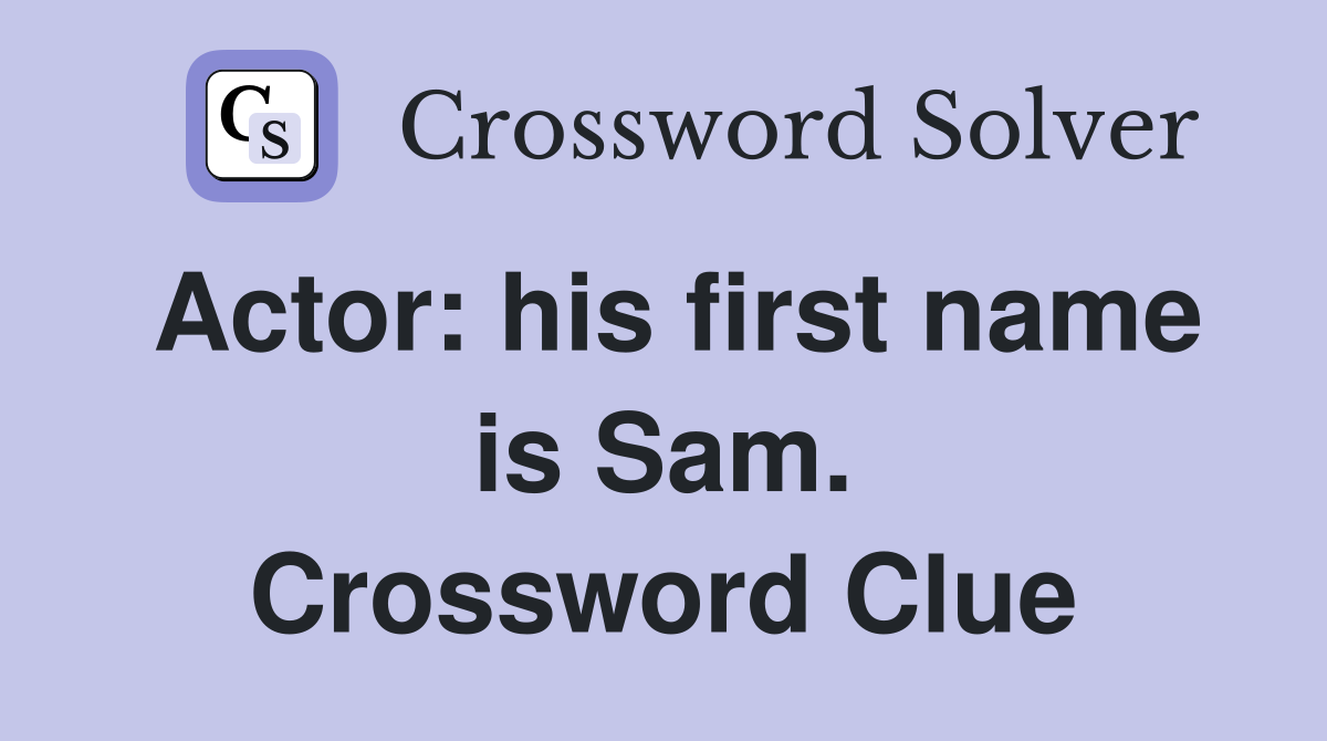 Actor: his first name is Sam. Crossword Clue