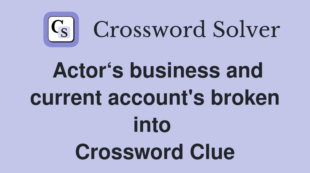 Actor‘s business and current account's broken into  Crossword Clue