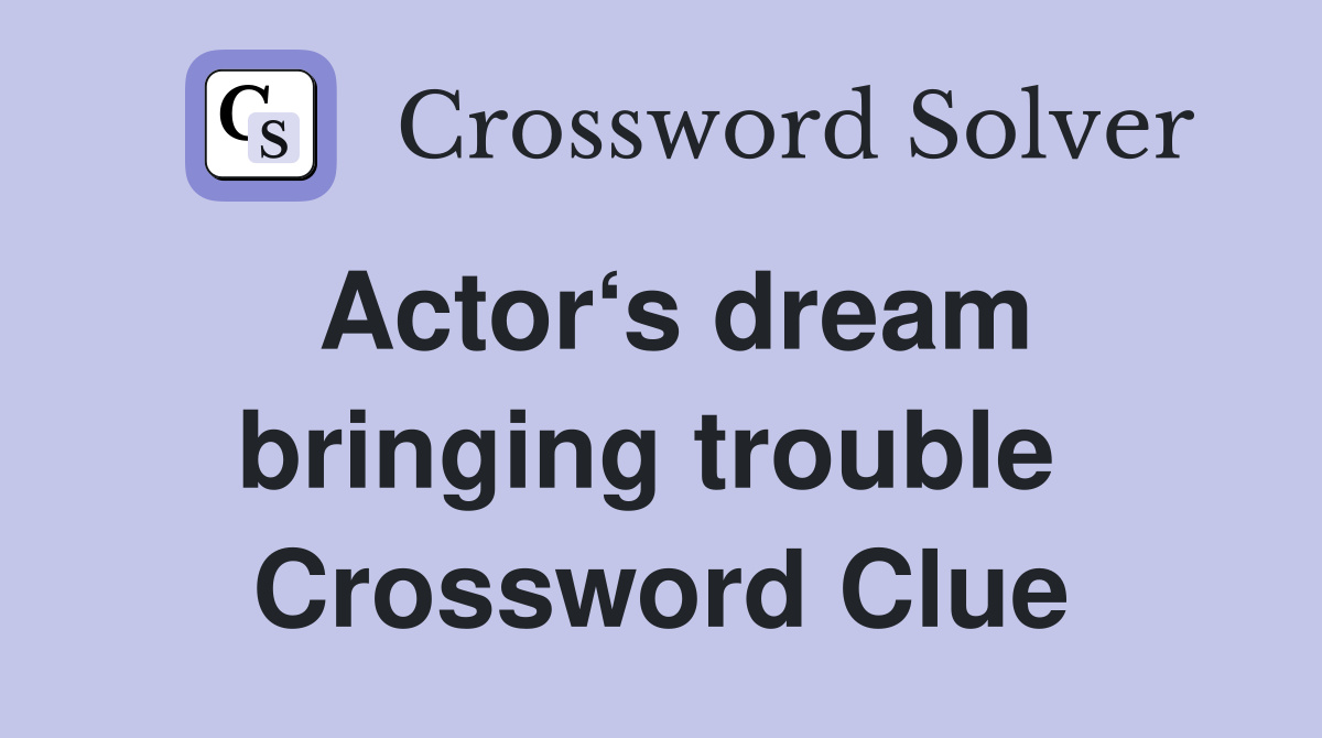 Actor‘s dream bringing trouble  Crossword Clue